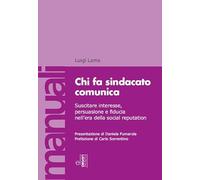 Chi fa sindacato comunica. Suscitare interesse, persuasione e fiducia nell'era della social reputation. Con video lezioni
