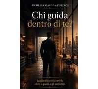 Chi guida dentro di te?: Leadership consapevole oltre la paura e gli archetipi