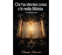 CHI HA DECISO COSA C'È NELLA BIBBIA?: La storia del Canone