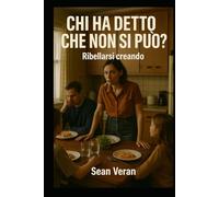 “CHI HA DETTO CHE NON SI PUÒ?”: Ribellarsi Creando