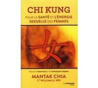 Chi kung - Pour la santé et l'énergie sexuelle des femmes Mantak Chia (Auteur), William U. Wei (Auteur), Anne Delmas (Traduction)
