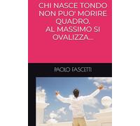 CHI NASCE TONDO NON PUO' MORIRE QUADRO. AL MASSIMO SI OVALIZZA...