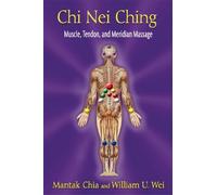 Chi Nei Ching: Muscle, Tendon, and Meridian Massage by Chia, Mantak, Wei, William U. (2013) Paperback
