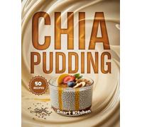 Chia Pudding: Nutritious, Creamy, and Easy-to-Make Superfood Pudding Recipes for Breakfasts, Snacks & Healthy Desserts