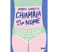 Chiamala con il suo nome. Tutto quello che una ragazza deve sapere per prendersi cura della propria vagina e di sé