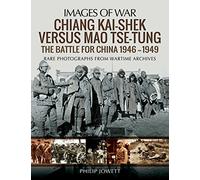 Chiang Kai-Shek Versus Mao Tse-tung: The Battle for China 1946 1949: Rare Photographs from Wartime Archives