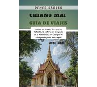 Chiang Mai Guía de Viajes 2025 - 2026: Explora los Templos del Norte de Tailandia, la Cultura, las Escapadas en la Naturaleza y los Consejos de Presupuesto para Cada Viajero