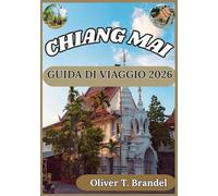 CHIANG MAI GUIDA DI VIAGGIO 2026: Guida pratica per esplorare la cultura, i templi, la gastronomia, la natura e la vita quotidiana di Chiang Mai.