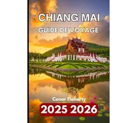 CHIANG MAI GUIDE DE VOYAGE 2025 2026: À la découverte des temples, des montagnes et des traditions locales du nord de la Thaïlande