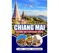 CHIANG MAI GUIDE DE VOYAGE 2026: Votre guide essentiel du nord de la Thaïlande : découvrez la culture, les temples, les aventures en plein air, les ... éthiques de la faune et les itinéraires
