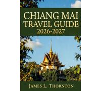 Chiang Mai Travel Guide 2026-2027: Explore Temples, Mountains, Markets, and Timeless Traditions Like a Local
