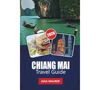 CHIANG MAI TRAVEL GUIDE 2026: From Lantern-Lit Nights and Forest Temples to Hidden Cafés and Artisan Villages, Discovering Chiang Mai’s Enduring Magic.