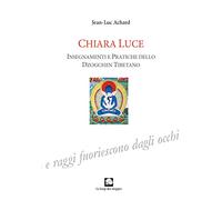Chiara luce. Insegnamenti e pratiche dello Dzogchen tibetano