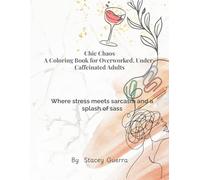 Chic Chaos A Coloring Book for Overworked, Under-Caffeinated Adults: Where stress meets sarcasm and a splash of sass