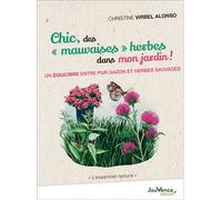 Chic, des "mauvaises" herbes dans mon jardin ! Un équilibre entre gazon et herbes sauvages - Christine Virbel Alonso - Jouvence - broché - Guide