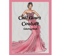 Chic Gowns Couture Coloring Book: Radiant Models In Evening And Ball Gowns For Peaceful Relaxing Mindfulness High Fashion
