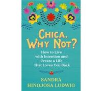 Chica Why Not How to Live with Intention and Create a Life That Loves You Back by Sandra Hinojosa Ludwig Sandra Hinojosa Ludwig (Auteur)