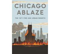 Chicago Ablaze: The 1871 Fire and Urban Rebirth