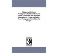 Chicago and the Great Conflagration. by Elias Colbert and Everett Chamberlin. with Numerous Illustrations by Chapin and Gulick, from Photographic View Colbert, Elias (Auteur)