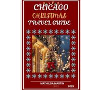 Chicago Christmas Travel Guide 2025: The Ultimate Winter Escape: Markets, Festivities & Magical Adventures Across the USA.