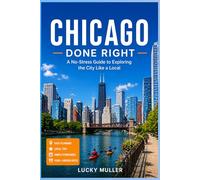 Chicago, Done Right: A No-Stress Guide to Exploring the City Like a Local