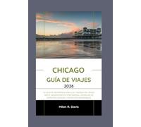 Chicago Guía de viajes 2026: Su guía de referencia para los tesoros del Medio Oeste: asesoramiento profesional, consejos de expertos locales y momentos memorables