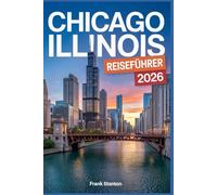 Chicago Illinois Reiseführer 2026: Aktualisiertes Handbuch, um das Herz Amerikas zu erleben