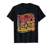 Chicago Je n'ai Pas Besoin de thérapie, J'Ai Juste Besoin d'aller à Chicago T-Shirt