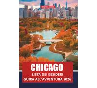 Chicago Lista dei desideri Guida all'avventura 2026: Le principali cose da fare, i gioielli nascosti, le avventure culinari, i segreti del quartiere ... alla prima esperienza e quelli che ritornano