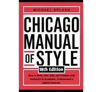 Chicago Manual of Style, 18th Edition: How to Write, Cite, Edit, and Publish with Authority in Academic, Professional & Digital Contexts