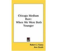 Chicago Medium Rare: When We Were Both Younger Casey, Robert J. (Auteur)