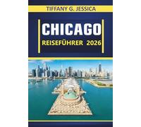 CHICAGO REISEFÜHRER 2026: Architektur, Spaziergänge am Seeufer, ikonische Skylines, Nachbarschaftskultur, Museen und das Alltagsleben in der Stadt im amerikanischen Mittleren Westen entdecken