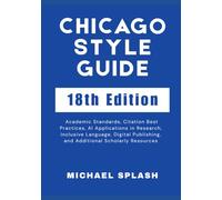 Chicago Style Guide 18th Edition: Academic Standards, Citation Best Practices, AI Applications in Research, Inclusive Language, Digital Publishing, and Additional Scholarly Resources