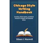 Chicago Style Writing Handbook: Formatting, Citation Systems, and Editorial Practices for Academic and Professional Authors