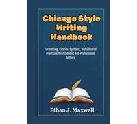Chicago Style Writing Handbook: Formatting, Citation Systems, and Editorial Practices for Academic and Professional Authors