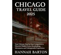 Chicago travel guide 2025: Your Ultimate Step-by-Step Companion to Discover Hidden Gems, Breathtaking Adventures, and Unforgettable Experiences