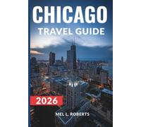 CHICAGO TRAVEL GUIDE 2026: Your Complete Guide to the Windy City’s Best Attractions, Local Eats, Festivals, and Hidden Gems.