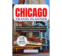 CHICAGO TRAVEL PLANNER: The Explorer's Guide to Iconic Neighborhoods, Expert Itineraries, Transportation, Dining, and Lodging for Your Dream Trip