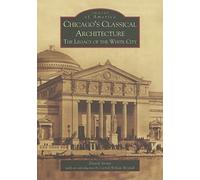Chicago's Classical Architecture: The Legacy of the White City
