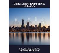 Chicago'S Enduring Legacy: A Captivating Guide To Its People And Events