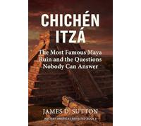 Chichén Itzá: The Most Famous Maya Ruin and the Questions Nobody Can Answer