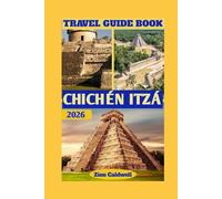 Chichén Itzá Travel Guide 2026: Unveiling the Maya Marvel: A Comprehensive Journey Through Chichén Itzá's History, Culture, and Legacy
