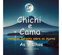 Chichi e Cama: As 9 Ilhas: Histórias Infantis Sobre os Açores