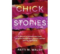 Chick Stories: A memoir of adventures lived, laughter shared, and lessons learned with my girlfriends