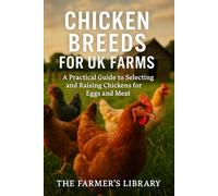 Chicken Breeds for UK Farms: A Practical Guide to Selecting and Raising Chickens for Eggs and Meat: Best Breeds, Care Tips & Sustainable Poultry Farming for Smallholders and Backyard Keepers