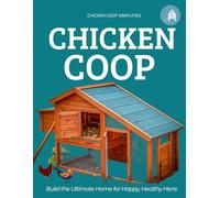 Chicken Coop Simplified : Build the Ultimate Home for Happy, Healthy Hens