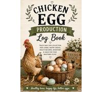Chicken Egg Production Log Book: Track Daily Egg Collection, Feed Usage, Water Checks, Health Records, Inventory & Sales for Your Backyard Flock