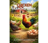 CHICKEN FARMING GUIDE: A Complete Manual for Profitable and Sustainable Poultry Production