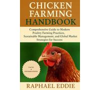 CHICKEN FARMING HANDBOOK: Comprehensive Guide to Modern Poultry Farming Practices, Sustainable Management, and Global Market Strategies for Success