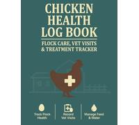 Chicken Health Log Book: Flock Care, Vet Visits & Treatment Tracker for Backyard Chicken Keepers & Poultry Farmers
